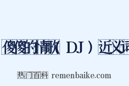 傻傻的情歌(DJ)近义词是什么意思的图片